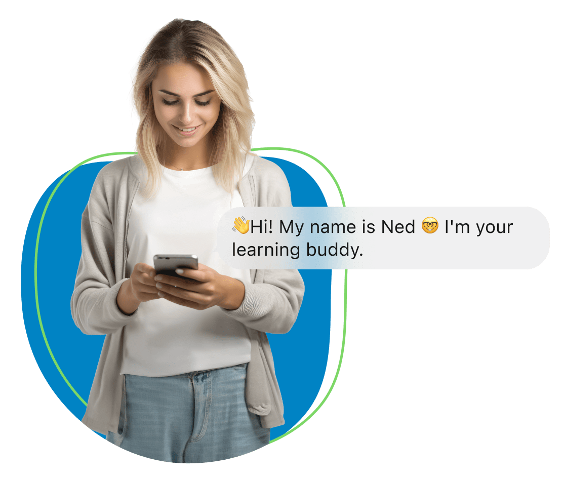 Woman smiling while looking down at smartphone. Speech bubble reads Hi! My name is Ned. I'm your learning buddy